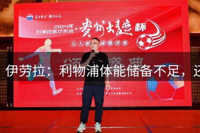 伊劳拉：利物浦体能储备不足，还无法维持90分钟的高强度比赛