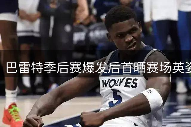 巴雷特季后赛爆发后首晒赛场英姿 猛龙官方高调展示核心风采