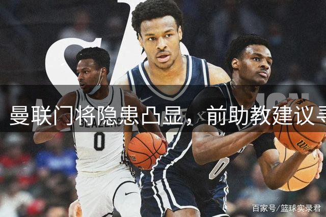 曼联门将隐患凸显，前助教建议寻求升级