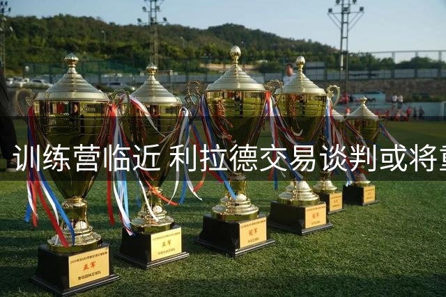 训练营临近 利拉德交易谈判或将重启