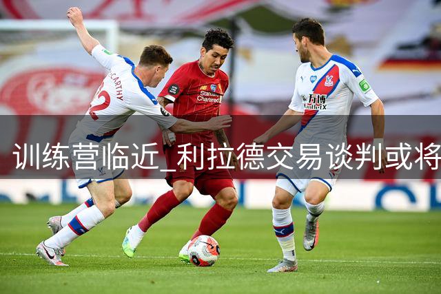 训练营临近 利拉德交易谈判或将重启