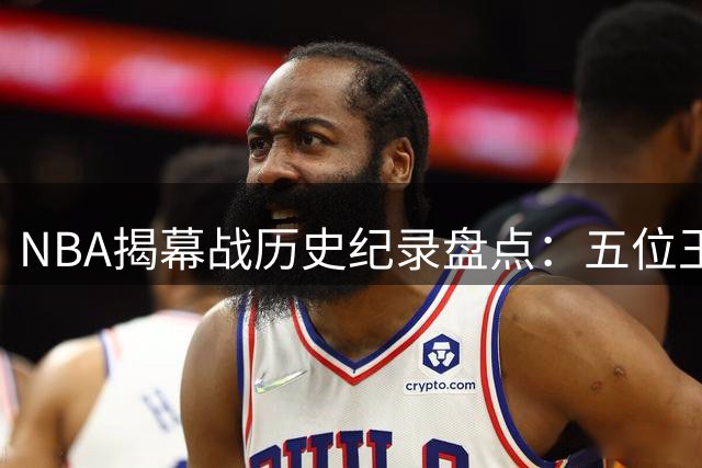 NBA揭幕战历史纪录盘点：五位王者创下惊人数据